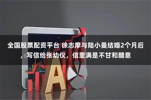 全国股票配资平台 徐志摩与陆小曼结婚2个月后，写信给张幼仪，信里满是不甘和醋意